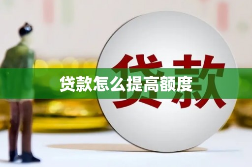 乐安贷款怎么提高额度