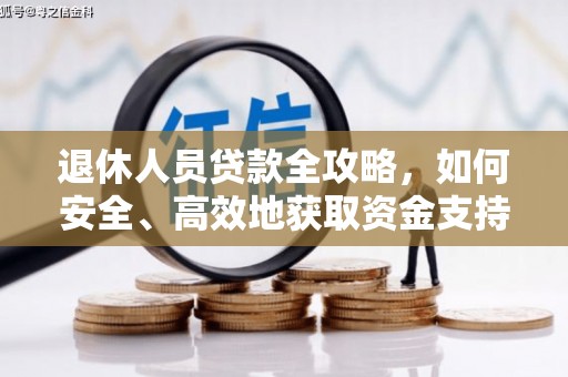 乐安退休人员贷款全攻略，如何安全、高效地获取资金支持