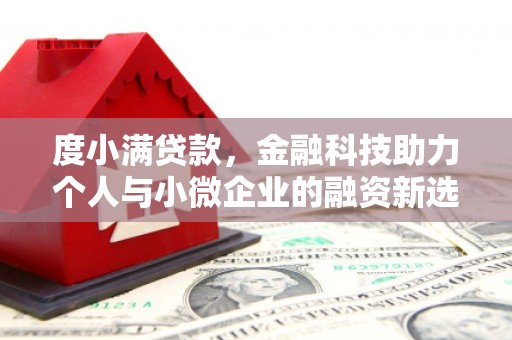 乐安度小满贷款，金融科技助力个人与小微企业的融资新选择