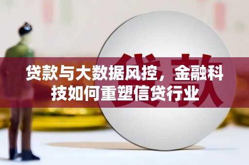 乐安贷款与大数据风控，金融科技如何重塑信贷行业