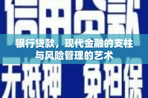 乐安银行贷款，现代金融的支柱与风险管理的艺术
