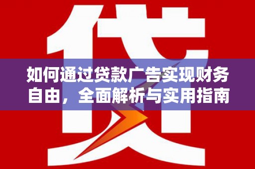 乐安如何通过贷款广告实现财务自由，全面解析与实用指南