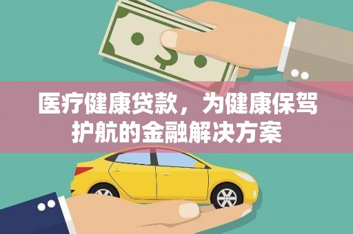 乐安医疗健康贷款，为健康保驾护航的金融解决方案