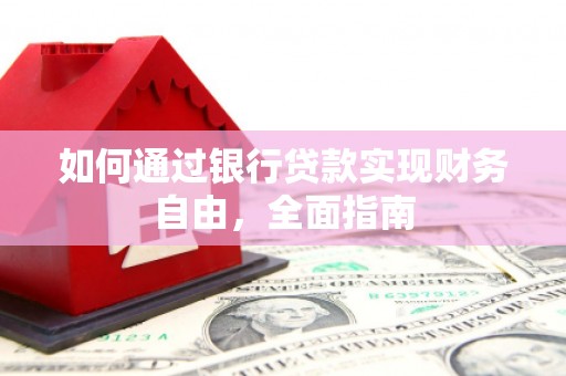 乐安如何通过银行贷款实现财务自由，全面指南