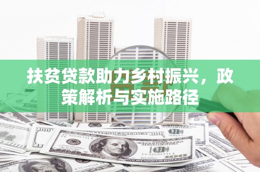 乐安扶贫贷款助力乡村振兴，政策解析与实施路径