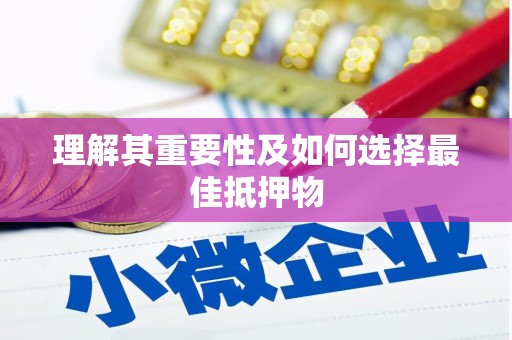 乐安理解其重要性及如何选择最佳抵押物