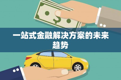 乐安一站式金融解决方案的未来趋势