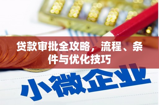 乐安贷款审批全攻略，流程、条件与优化技巧